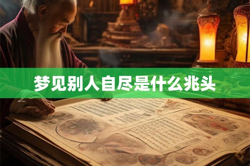 梦见别人自尽是什么兆头