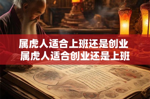 属虎人适合上班还是创业 属虎人适合创业还是上班