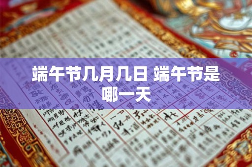 端午节几月几日 端午节是哪一天