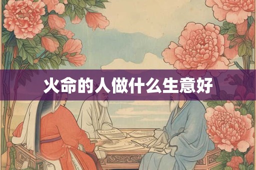 火命的人做什么生意好