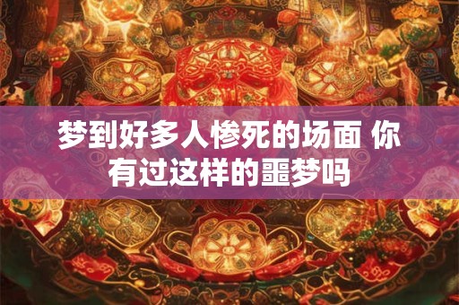 梦到好多人惨死的场面 你有过这样的噩梦吗