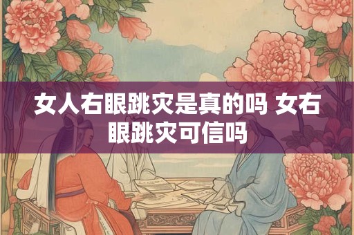 女人右眼跳灾是真的吗 女右眼跳灾可信吗