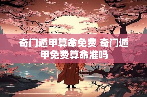 奇门遁甲算命免费 奇门遁甲免费算命准吗