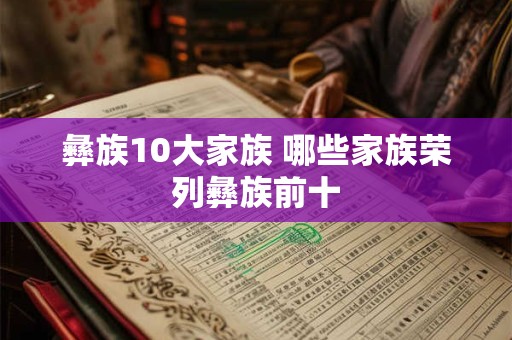 彝族10大家族 哪些家族荣列彝族前十