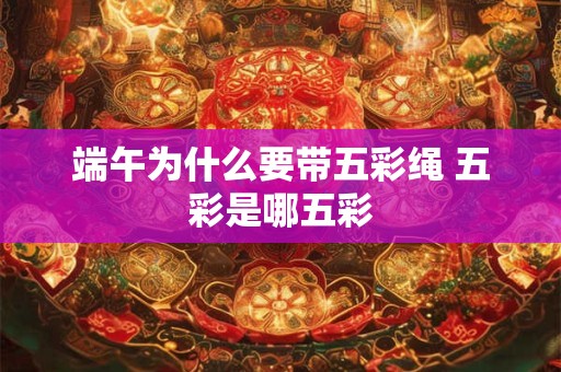 端午为什么要带五彩绳 五彩是哪五彩