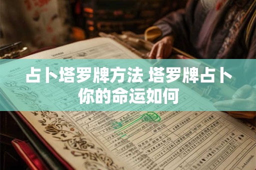 占卜塔罗牌方法 塔罗牌占卜你的命运如何