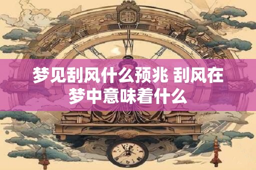 梦见刮风什么预兆 刮风在梦中意味着什么