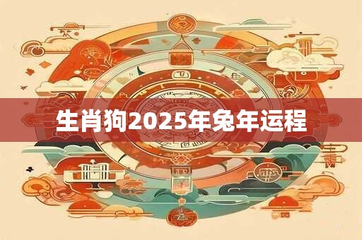 生肖狗2025年兔年运程