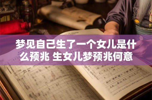 梦见自己生了一个女儿是什么预兆 生女儿梦预兆何意