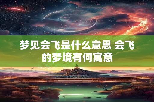 梦见会飞是什么意思 会飞的梦境有何寓意