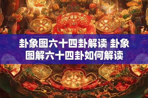 卦象图六十四卦解读 卦象图解六十四卦如何解读