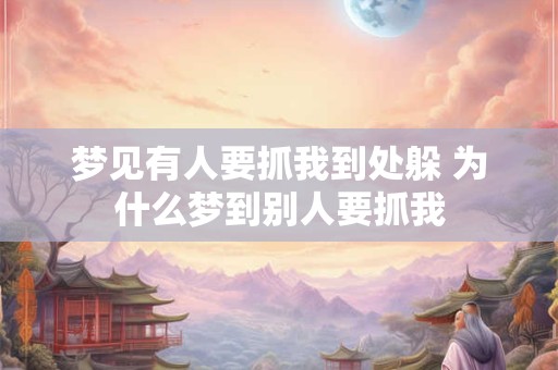 梦见有人要抓我到处躲 为什么梦到别人要抓我