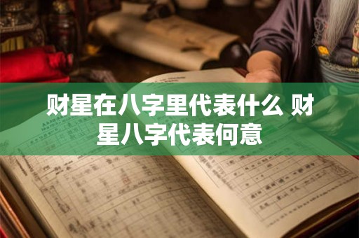 财星在八字里代表什么 财星八字代表何意