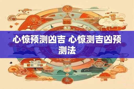 心惊预测凶吉 心惊测吉凶预测法