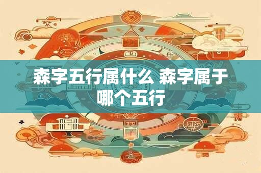 森字五行属什么 森字属于哪个五行