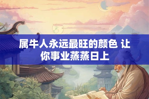 属牛人永远最旺的颜色 让你事业蒸蒸日上