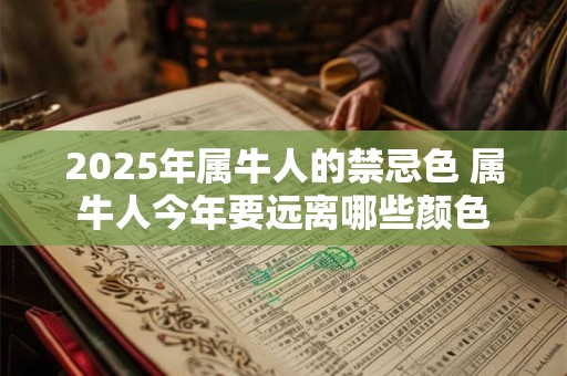 2025年属牛人的禁忌色 属牛人今年要远离哪些颜色