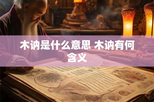 木讷是什么意思 木讷有何含义