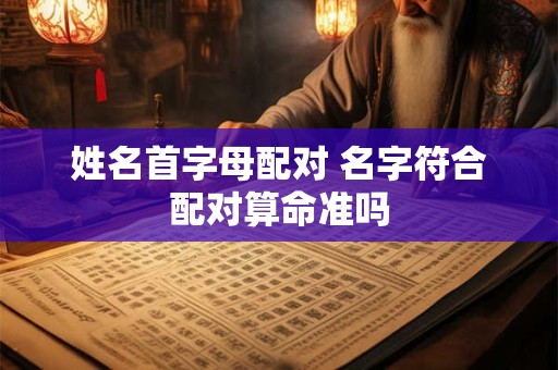 姓名首字母配对 名字符合配对算命准吗