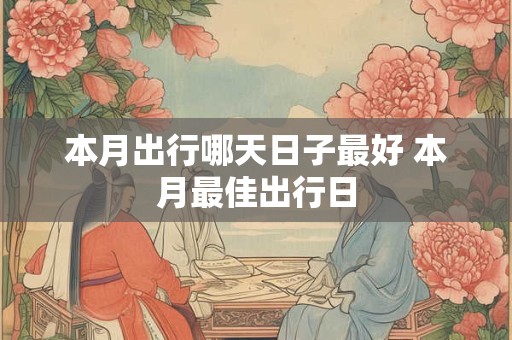 本月出行哪天日子最好 本月最佳出行日