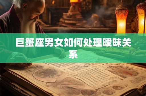 巨蟹座男女如何处理暧昧关系