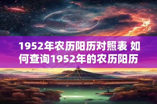 1952年农历阳历对照表 如何查询1952年的农历阳历对照表
