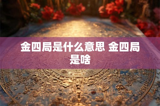 金四局是什么意思 金四局是啥