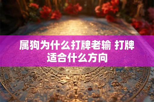 属狗为什么打牌老输 打牌适合什么方向