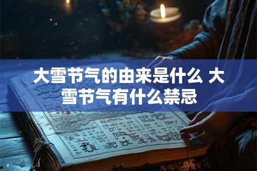 大雪节气的由来是什么 大雪节气有什么禁忌