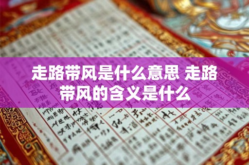 走路带风是什么意思 走路带风的含义是什么