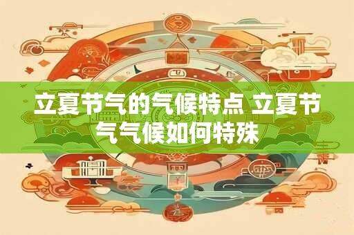 立夏节气的气候特点 立夏节气气候如何特殊