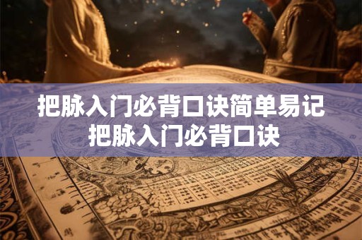 把脉入门必背口诀简单易记 把脉入门必背口诀