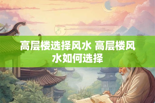 高层楼选择风水 高层楼风水如何选择