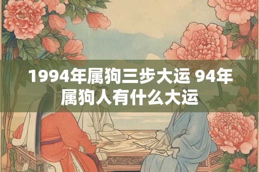 1994年属狗三步大运 94年属狗人有什么大运