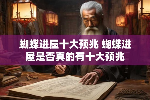 蝴蝶进屋十大预兆 蝴蝶进屋是否真的有十大预兆
