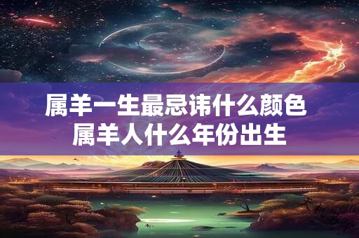 属羊一生最忌讳什么颜色 属羊人什么年份出生