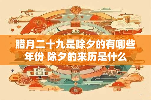 腊月二十九是除夕的有哪些年份 除夕的来历是什么
