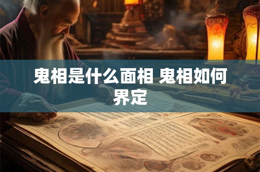 鬼相是什么面相 鬼相如何界定