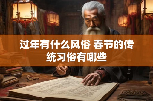 过年有什么风俗 春节的传统习俗有哪些