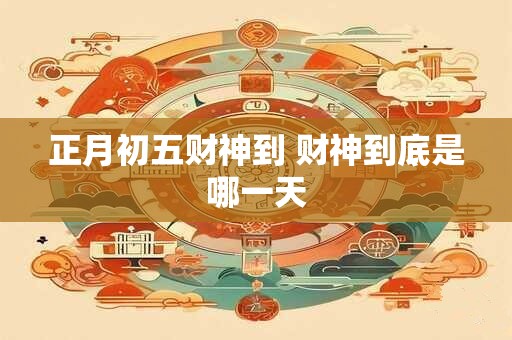 正月初五财神到 财神到底是哪一天