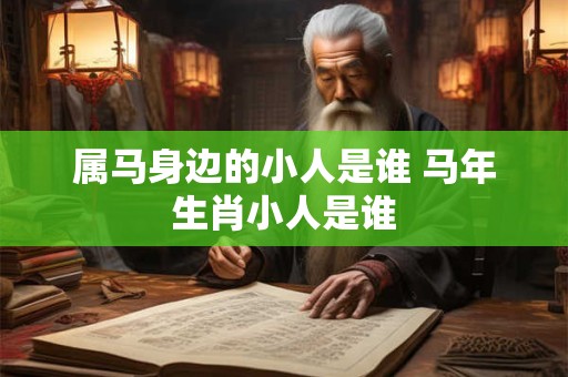 属马身边的小人是谁 马年生肖小人是谁