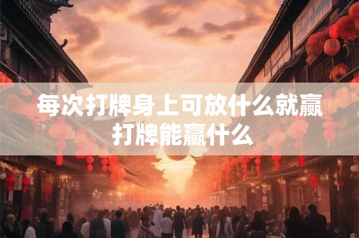 每次打牌身上可放什么就赢 打牌能赢什么