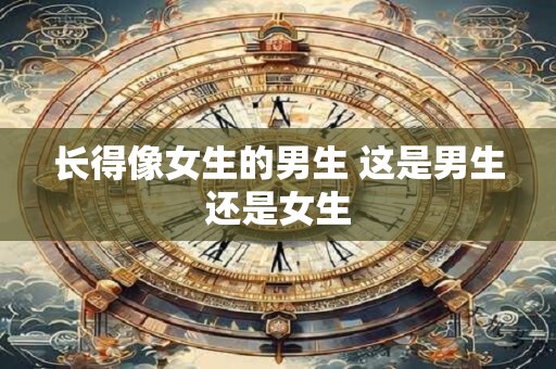 长得像女生的男生 这是男生还是女生
