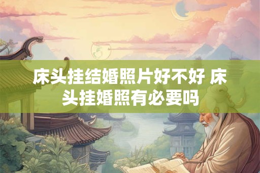 床头挂结婚照片好不好 床头挂婚照有必要吗