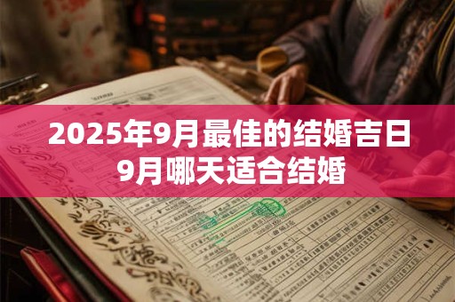 2025年9月最佳的结婚吉日 9月哪天适合结婚