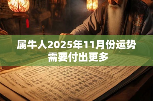 属牛人2025年11月份运势 需要付出更多 属牛人2025年11月份运势 需要付出更多
