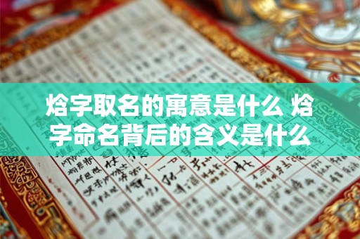 焓字取名的寓意是什么 焓字命名背后的含义是什么