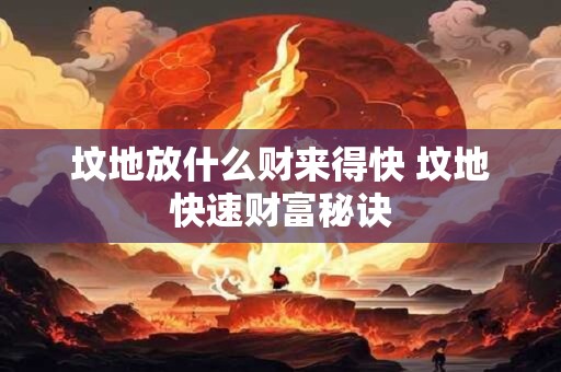 坟地放什么财来得快 坟地快速财富秘诀