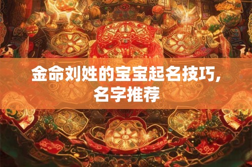 金命刘姓的宝宝起名技巧,名字推荐
