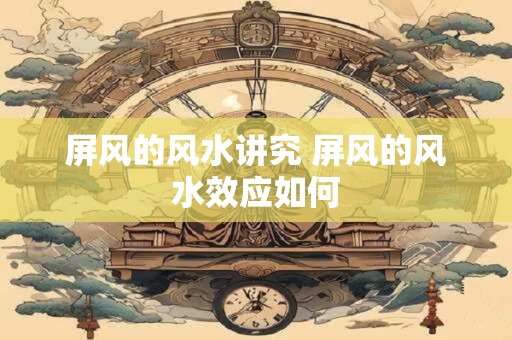 屏风的风水讲究 屏风的风水效应如何